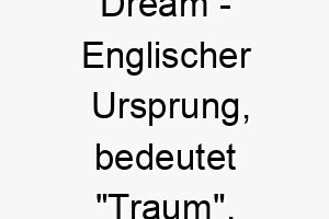 dream englischer ursprung bedeutet traum bedeutung als hundename fuer einen fantastischen traumhaften hund 13738