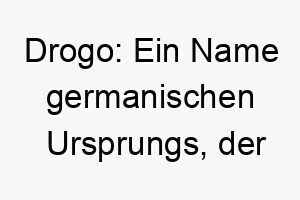 drogo ein name germanischen ursprungs der tragen bedeutet ein starker name fuer einen robusten hund 18026