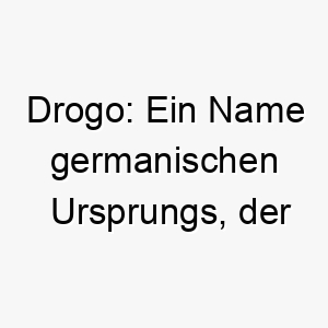 drogo ein name germanischen ursprungs der tragen bedeutet ein starker name fuer einen robusten hund 18026