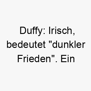 duffy irisch bedeutet dunkler frieden ein suesser name fuer einen friedliebenden hund mit dunklem fell 18027