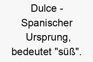 dulce spanischer ursprung bedeutet suess bedeutung als hundename fuer einen suessen liebevollen hund 13739