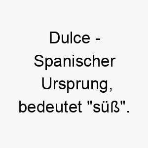 dulce spanischer ursprung bedeutet suess bedeutung als hundename fuer einen suessen liebevollen hund 13739