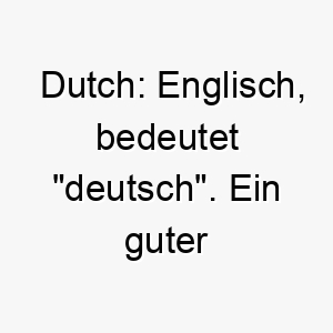 dutch englisch bedeutet deutsch ein guter name fuer hunderassen mit deutschem ursprung 18013