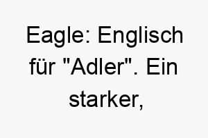 eagle englisch fuer adler ein starker majestaetischer name fuer einen hund mit scharfen instinkten 18659