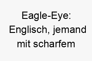 eagle eye englisch jemand mit scharfem sehvermoegen ein passender name fuer einen hund mit besonders guter sicht oder wachsamkeit 18872