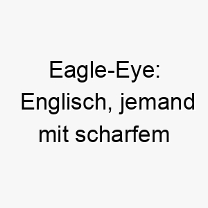 eagle eye englisch jemand mit scharfem sehvermoegen ein passender name fuer einen hund mit besonders guter sicht oder wachsamkeit 18872