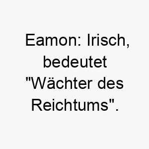 eamon irisch bedeutet waechter des reichtums ein guter name fuer einen wach oder schutzhund 18730