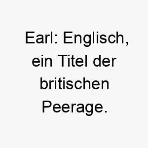 earl englisch ein titel der britischen peerage ein edler name fuer einen wuerdevollen oder aristokratischen hund 18893