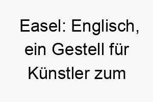 easel englisch ein gestell fuer kuenstler zum malen ein passender name fuer einen hund der farbe in dein leben bringt 18876