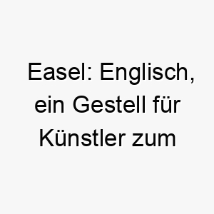 easel englisch ein gestell fuer kuenstler zum malen ein passender name fuer einen hund der farbe in dein leben bringt 18876