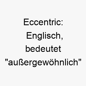 eccentric englisch bedeutet aussergewoehnlich oder unregelmaessig ein passender name fuer einen hund mit einer einzigartigen oder ausgefallenen persoenlichkeit 18856