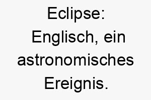 eclipse englisch ein astronomisches ereignis ein guter name fuer einen hund mit einem dunklen fell oder einer mystischen aura 18887