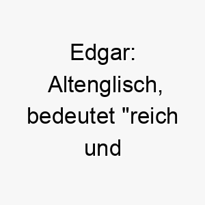 edgar altenglisch bedeutet reich und speerstark ein kraftvoller name fuer einen starken und mutigen hund 18662