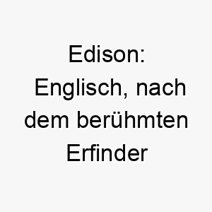 edison englisch nach dem beruehmten erfinder thomas edison ein guter name fuer einen intelligenten oder erfinderischen hund 18855