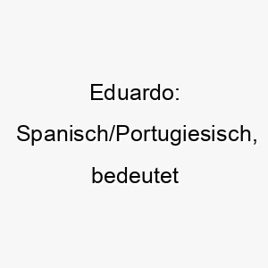 eduardo spanisch portugiesisch bedeutet reicher beschuetzer ein guter name fuer einen hund der seine familie liebt und beschuetzt 18664