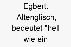 egbert altenglisch bedeutet hell wie ein schwert ein starker name fuer einen tapferen hellen hund 18891