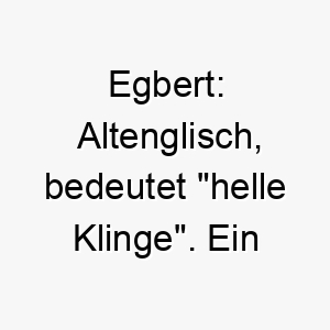 egbert altenglisch bedeutet helle klinge ein kraftvoller name fuer einen mutigen und starken hund 18665