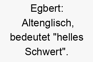 egbert altenglisch bedeutet helles schwert ein passender name fuer einen mutigen und starken hund 18840