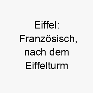 eiffel franzoesisch nach dem eiffelturm benannt ein grossartiger name fuer einen grossen oder majestaetischen hund 18883