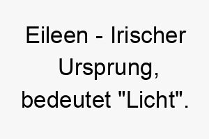 eileen irischer ursprung bedeutet licht bedeutung als hundename fuer einen leuchtenden froehlichen hund 13947