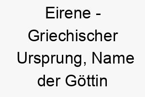 eirene griechischer ursprung name der goettin des friedens bedeutung als hundename fuer einen friedlichen ruhigen hund 13984