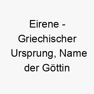 eirene griechischer ursprung name der goettin des friedens bedeutung als hundename fuer einen friedlichen ruhigen hund 13984