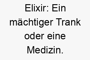 elixir ein maechtiger trank oder eine medizin ein starker name fuer einen hund der heilende eigenschaften hat wie ein therapiehund 18716