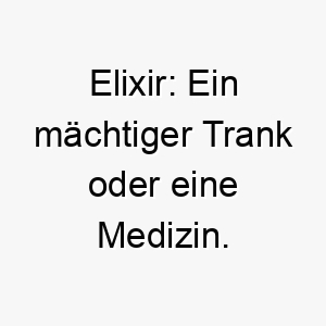 elixir ein maechtiger trank oder eine medizin ein starker name fuer einen hund der heilende eigenschaften hat wie ein therapiehund 18716