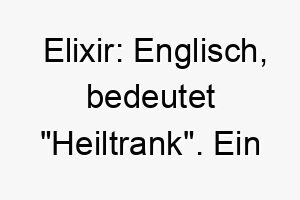 elixir englisch bedeutet heiltrank ein einzigartiger name fuer einen hund der heilende oder beruhigende eigenschaften hat 18852