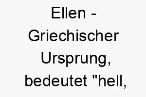 ellen griechischer ursprung bedeutet hell strahlend bedeutung als hundename fuer einen leuchtenden strahlenden hund 13991