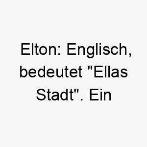 elton englisch bedeutet ellas stadt ein passender name fuer einen hund der ein wichtiger teil des haushalts oder der familie ist 19027