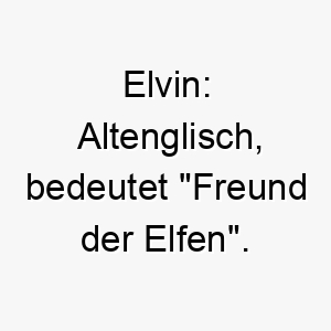 elvin altenglisch bedeutet freund der elfen ein passender name fuer einen magischen oder mystischen hund 18742