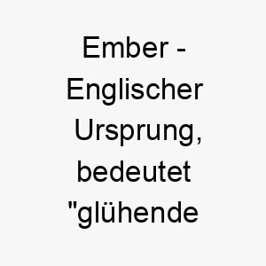 ember englischer ursprung bedeutet gluehende kohle bedeutung als hundename fuer einen leidenschaftlichen gluehenden hund 13962