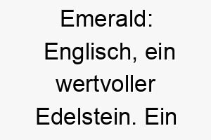 emerald englisch ein wertvoller edelstein ein schoener name fuer einen hund mit smaragdgruenen augen oder einem edelstein aehnlichen wert in deinem leben 19030