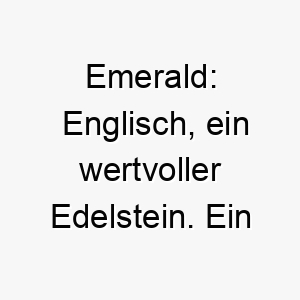 emerald englisch ein wertvoller edelstein ein schoener name fuer einen hund mit smaragdgruenen augen oder einem edelstein aehnlichen wert in deinem leben 19030