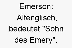 emerson altenglisch bedeutet sohn des emery ein klangvoller name fuer einen adligen hund 18673