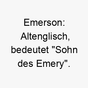 emerson altenglisch bedeutet sohn des emery ein klangvoller name fuer einen adligen hund 18673