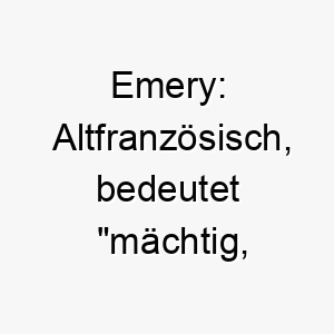 emery altfranzoesisch bedeutet maechtig tapfer ein starker und mutiger hund koennte diesen namen tragen 18741