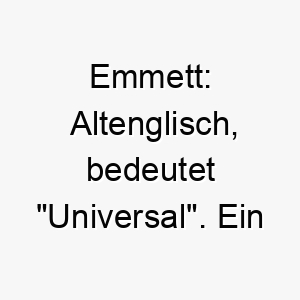 emmett altenglisch bedeutet universal ein name der fuer jeden hund gut funktionieren koennte 18695