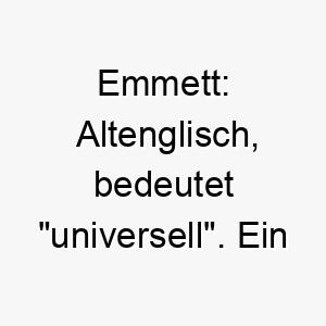 emmett altenglisch bedeutet universell ein guter name fuer einen vielseitigen oder anpassungsfaehigen hund 18743