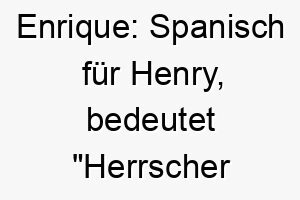 enrique spanisch fuer henry bedeutet herrscher des haushalts ein passender name fuer einen hund der die kontrolle ueber seinen haushalt hat 18726