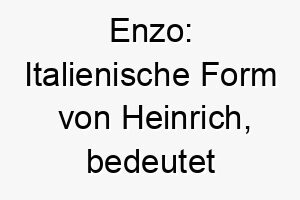 enzo italienische form von heinrich bedeutet herrscher des hauses ein toller name fuer einen hund der der koenig des haushalts ist 18705