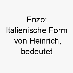 enzo italienische form von heinrich bedeutet herrscher des hauses ein toller name fuer einen hund der der koenig des haushalts ist 18705