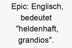 epic englisch bedeutet heldenhaft grandios ein grossartiger name fuer einen beeindruckenden heldenhaften hund 18895