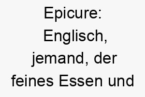 epicure englisch jemand der feines essen und trinken geniesst ein passender name fuer einen hund der gerne isst oder einen anspruchsvollen geschmack hat 18868