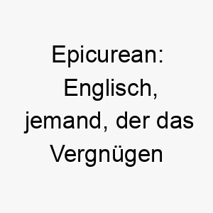 epicurean englisch jemand der das vergnuegen und den genuss des lebens schaetzt ein passender name fuer einen hund der das leben in vollen zuegen geniesst 19029