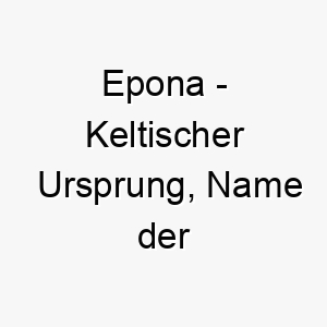 epona keltischer ursprung name der pferdegoettin bedeutung als hundename fuer einen starken schnellen hund 13956