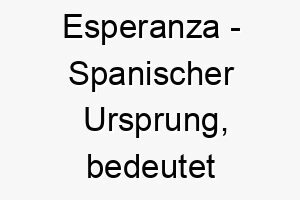 esperanza spanischer ursprung bedeutet hoffnung bedeutung als hundename fuer einen optimistischen hoffnungsvollen hund 13970