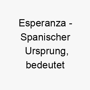 esperanza spanischer ursprung bedeutet hoffnung bedeutung als hundename fuer einen optimistischen hoffnungsvollen hund 13970