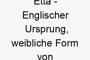 etta englischer ursprung weibliche form von etienne was krone bedeutet bedeutung als hundename fuer einen koeniglichen stolzen hund 13955